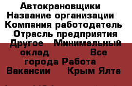 Автокрановщики › Название организации ­ Компания-работодатель › Отрасль предприятия ­ Другое › Минимальный оклад ­ 50 000 - Все города Работа » Вакансии   . Крым,Ялта